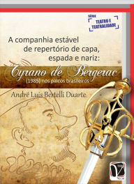 Title: A Companhia estável de repertório de capa, espada e nariz:: Cyrano de Bergerec (1985) nos palcos brasileiros, Author: André Luís Bertelli Duarte