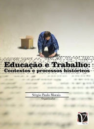 Title: Educação e trabalho: : contextos e processo históricos, Author: Sérgio Paulo Morais