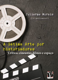 Title: A stima arte por historiadores: crtica, cineastas, filmes e espao, Author: Morais Organizer