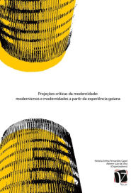 Title: Projeções Críticas da Modernidade: Modernismos e modernidades a partir da experiência goiana, Author: Heloísa Selma Fernandes Capel