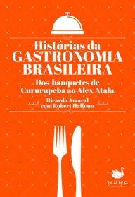 Title: Histórias da gastronomia brasileira: Dos banquetes de Cururupeba ao Alex Atala, Author: Ricardo Amaral