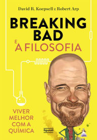 Title: Breaking Bad e a filosofia: Viver melhor com a química, Author: David R. Koepsell