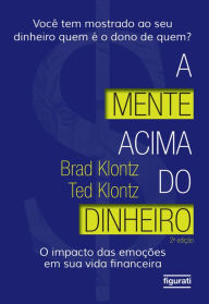 Title: A mente acima do dinheiro: O impacto das emoções em sua vida financeira (2 ed.), Author: Brad Klontz