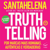 Title: Truthtelling: Por marcas mais humanas, autênticas e verdadeiras, Author: Raul Santahelena