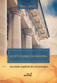 Title: As Sete colunas da Sabedoria - Paul Jehle: Um estudo ampliado dos sete princípios, Author: Paul Jehle