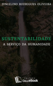 Title: Sustentabilidade a serviço da humanidade, Author: Juscelino Rodrigues Oliveira