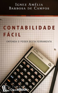 Title: Contabilidade fácil : Entenda o poder desta ferramenta, Author: Ignez Amélia Barbosa de Campos