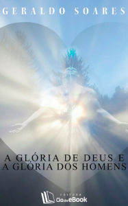 Title: A glória de Deus e a glória dos homens, Author: Geraldo Soares