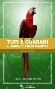 Title: Tupi e Guarani : A língua dos bandeirantes, Author: Helena Goldammer Lenz