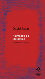 Title: A ameaça do fantástico, Author: David Roas