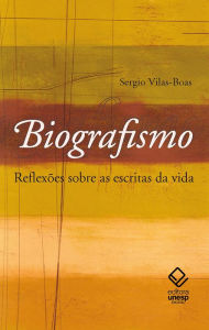 Title: Biografismo: reflexões sobre as escritas da vida, Author: Sergio Vilas-Boas