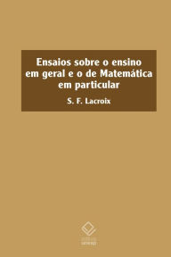 Title: Ensaios sobre o ensino em geral e o de Matemática em particular, Author: S. F. Lacroix