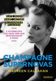 Title: Champagne Supernovas: Kate Moss, Marc Jacobs, Alexander McQueen e os rebeldes dos anos 1990 que reinventaram a moda, Author: Maureen Callahan