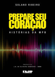 Title: Prepare seu coração: Histórias da MPB, Author: Solano Robeiro