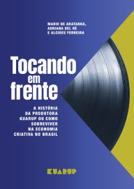 Free ebook download public domain Tocando em Frente: A História da Produtora Kuarup ou Como Sobreviver na Economia Criativa no Brasil 9788568494219 DJVU PDF