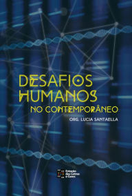 Title: DESAFIOS HUMANOS no Contemporâneo, Author: Lucia Santaella