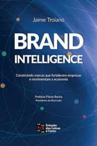 Title: BRANDINTELLIGENCE: Construindo marcas que fortalecem empresas e movimentam a economia, Author: Jaime Troiano