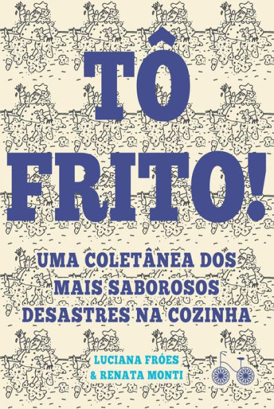 Tô frito: Uma coletânea dos mais saborosos desastres na cozinha