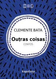 Title: Outras coisas: Contos, Author: Clemente Bata