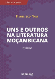 Title: Uns e outros na literatura moçambicana: Ensaios, Author: Francisco Noa