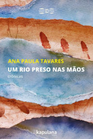 Title: Um rio preso nas mãos: crônicas, Author: Ana Paula Tavares