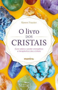 Title: O Livro dos Cristais: Guia sobre o poder energético e terapêutico dos cristais, Author: Karen Frazier