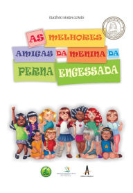 Title: As Melhores Amigas da Menina da Perna Engessada, Author: Eugênio Maria Gomes