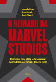 Title: O reinado da Marvel Studios: A história de como o UCM se tornou um dos maiores fenômenos culturais do nosso tempo, Author: Joanna Robinson