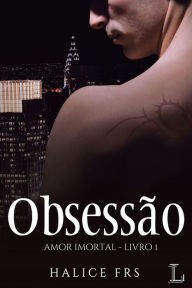 Title: OBSESSÃO - AMOR IMORTAL 1, Author: Halice Frs