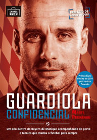 Title: Guardiola confidencial: Um ano dentro do Bayern de Munique acompanhando de perto o técnico que mudou o futebol para sempre, Author: Martí Perarnau