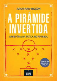 Title: A pirâmide invertida: A história da tática no futebol, Author: Jonathan Wilson