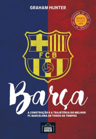 Title: Barça: A construção e a trajetória do melhor FC Barcelona de todos os tempos, Author: Graham Hunter