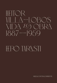 Title: Heitor Villa-Lobos: vida e obra (1887-1959), Author: Eero Tarasti