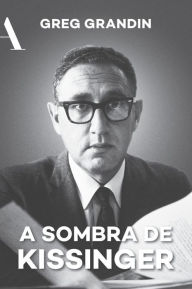 Title: A sombra de Kissinger: O longo alcance do mais controverso estadista americano, Author: Greg Grandin