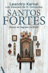 Title: Santos fortes: Raízes do Sagrado no Brasil, Author: Leandro Karnal