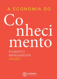 Title: A economia do conhecimento, Author: Roberto Mangabeira Unger