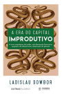 A era do capital improdutivo: Nova arquitetura do poder - dominação financeira, sequestro da democracia e destruição do planeta