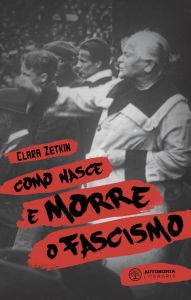 Title: Como nasce e morre o fascismo: Clara Zetkin, Author: Clara Zetkin