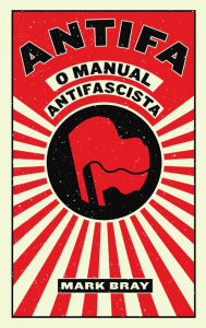 Title: ANTIFA - O Manual Antifascista, Mark Bray, Author: Mark Bray