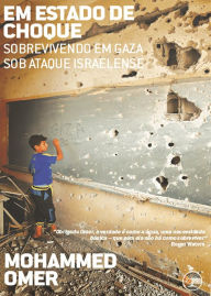 Title: Em estado de choque: sobrevivendo em Gaza sob o ataque israelense, Author: Mohammed Omer