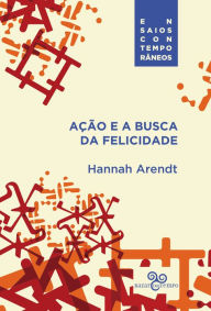 Title: Ação e a busca da felicidade, Author: Hannah Arendt