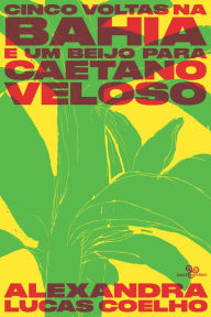 Title: Cinco voltas na Bahia e um beijo para Caetano Veloso, Author: Alexandra Lucas Coelho
