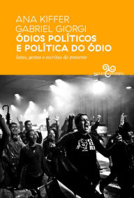 Title: Ódios políticos e política do ódio: lutas, gestos e escritas do presente, Author: Ana Kiffer