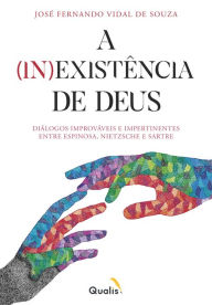 Title: A (in)existência de Deus: Diálogos improváveis e impertinentes entre Espinosa, Nietzsche e Sartre, Author: José Fernando Vidal de Souza
