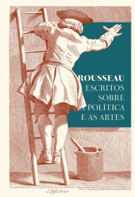 Title: Rousseau: Escritos sobre a política e as artes, Author: Jean-Jacques Rousseau