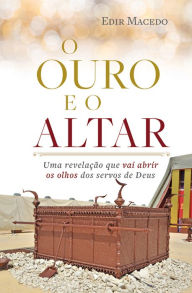 Title: O ouro e o altar: Uma revelação que vai abrir os olhos dos servos de Deus, Author: Edir Macedo