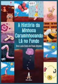 Title: A História da minhoca caraminhocando lá no fundo, Author: Vera Lúcia Costa de Paula Antunes
