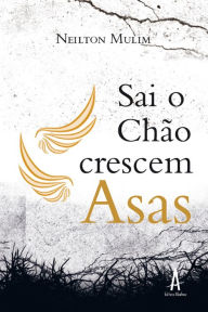 Title: Sai o chão, crescem asas, Author: Neilton Mulim