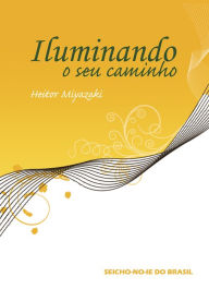 Title: Iluminando o seu caminho, Author: Heitor Miyazaki