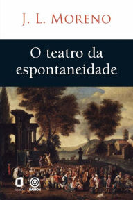 Title: O teatro da espontaneidade, Author: Jacob Levy Moreno